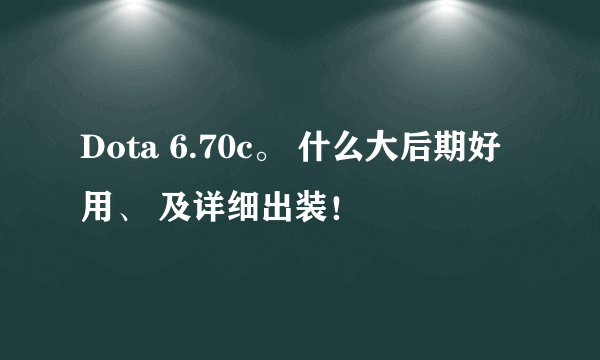 Dota 6.70c。 什么大后期好用、 及详细出装！