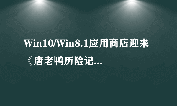 Win10/Win8.1应用商店迎来《唐老鸭历险记：重制版》