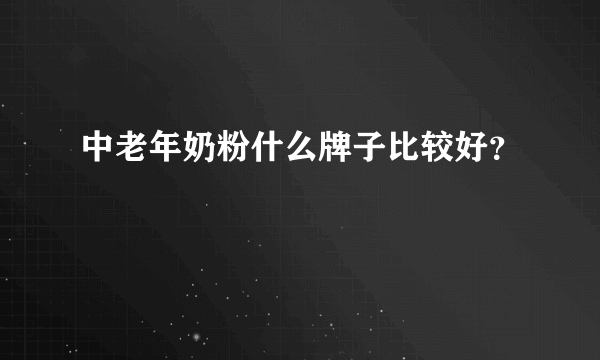 中老年奶粉什么牌子比较好？