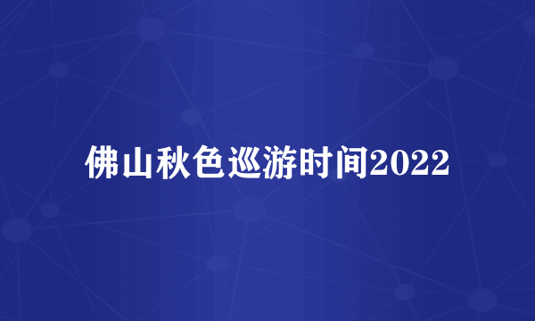 佛山秋色巡游时间2022