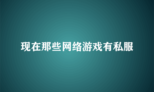 现在那些网络游戏有私服