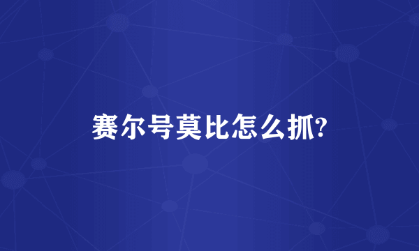 赛尔号莫比怎么抓?