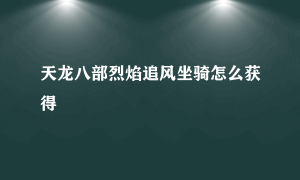 天龙八部烈焰追风坐骑怎么获得