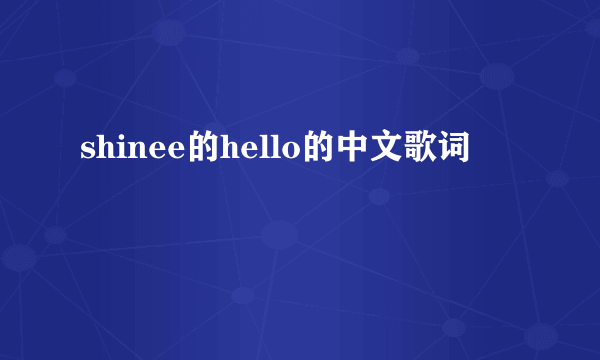 shinee的hello的中文歌词