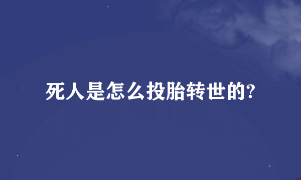 死人是怎么投胎转世的?