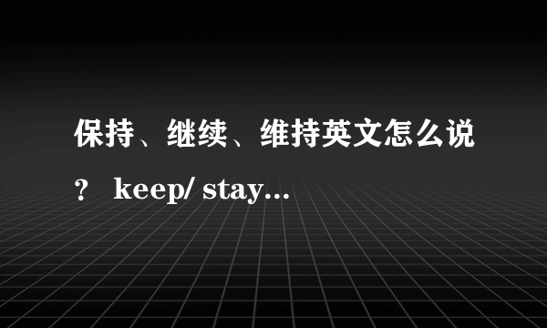 保持、继续、维持英文怎么说？ keep/ stay/ remain 中文意思跟用法！