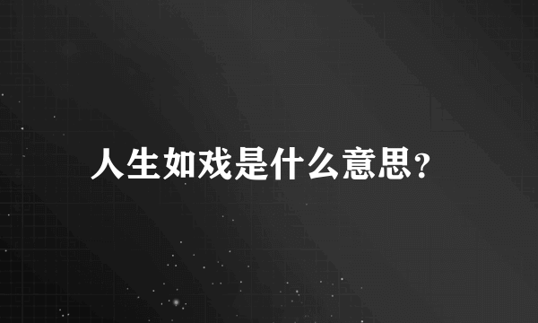 人生如戏是什么意思？