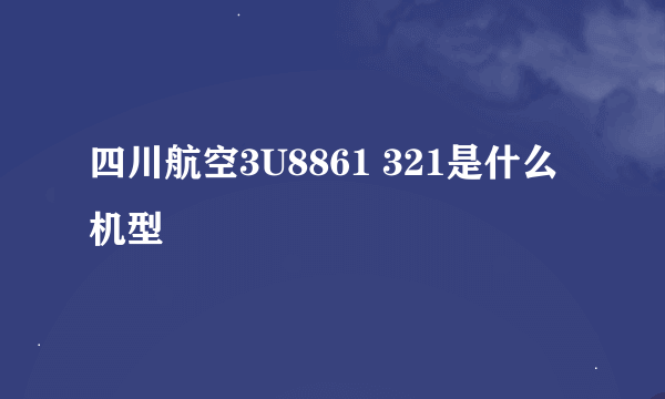 四川航空3U8861 321是什么机型