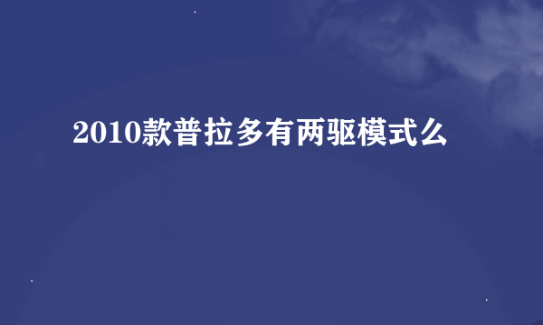 2010款普拉多有两驱模式么