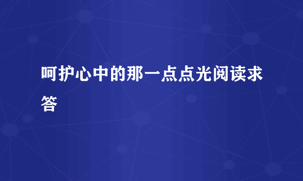 呵护心中的那一点点光阅读求答