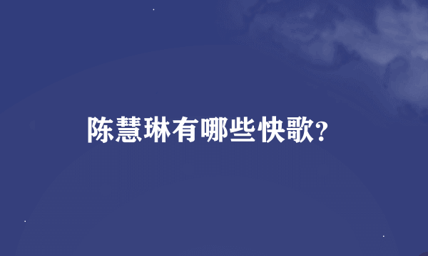 陈慧琳有哪些快歌？