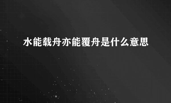 水能载舟亦能覆舟是什么意思