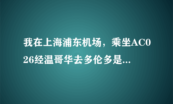 我在上海浦东机场，乘坐AC026经温哥华去多伦多是否需要转机？