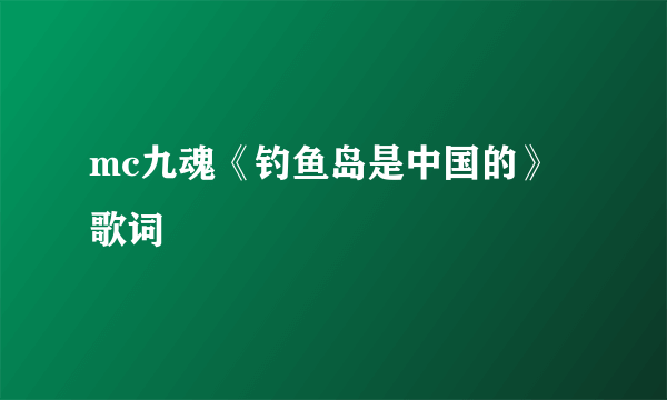 mc九魂《钓鱼岛是中国的》歌词