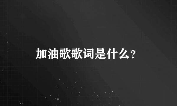 加油歌歌词是什么？