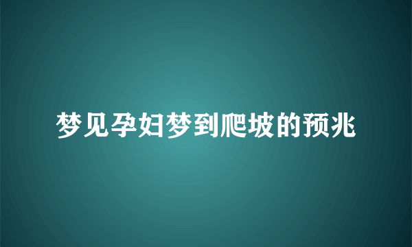 梦见孕妇梦到爬坡的预兆