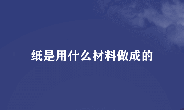 纸是用什么材料做成的