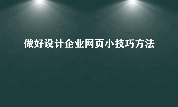 做好设计企业网页小技巧方法