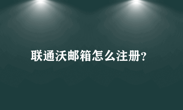 联通沃邮箱怎么注册？