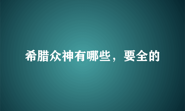 希腊众神有哪些，要全的