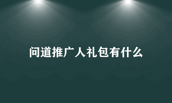 问道推广人礼包有什么