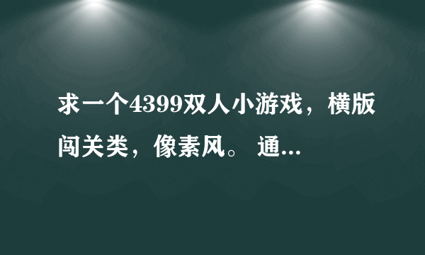 求一个4399双人小游戏，横版闯关类，像素风。 通关之后都会有一架直升机来接你，还能把飞机打爆。