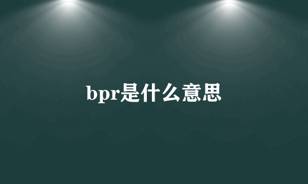 bpr是什么意思