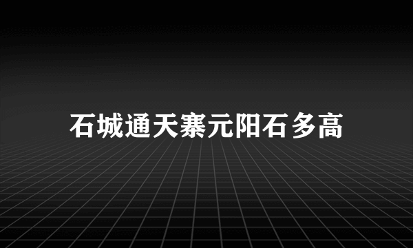 石城通天寨元阳石多高