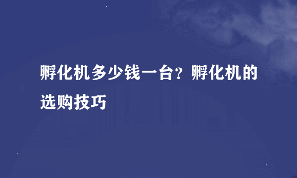 孵化机多少钱一台？孵化机的选购技巧