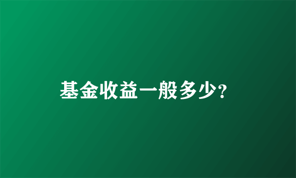 基金收益一般多少？