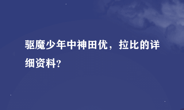 驱魔少年中神田优，拉比的详细资料？