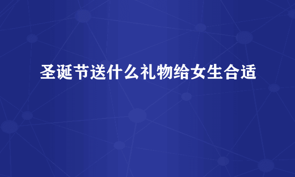 圣诞节送什么礼物给女生合适