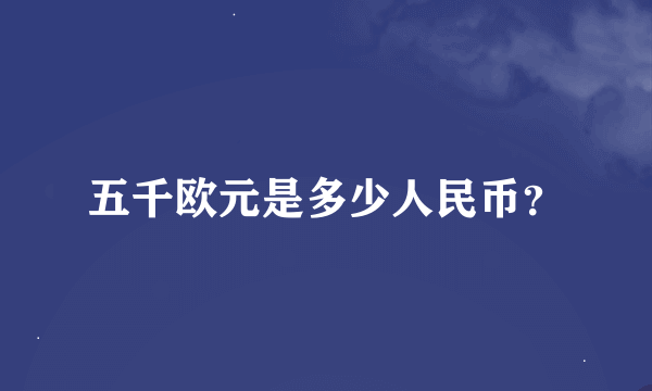 五千欧元是多少人民币？