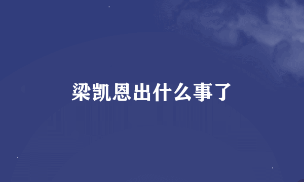 梁凯恩出什么事了