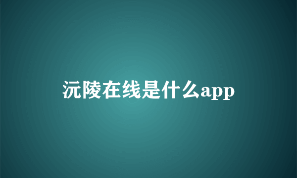 沅陵在线是什么app