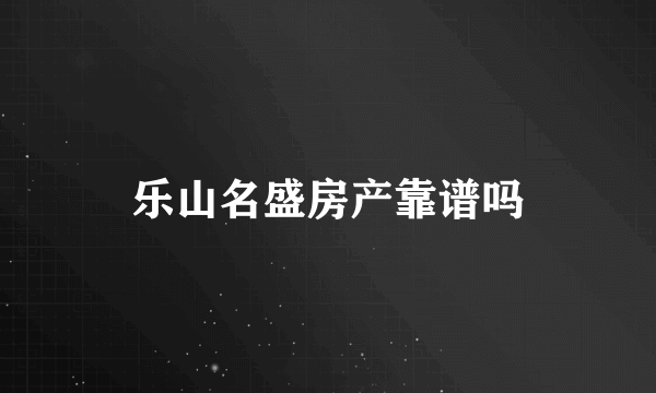 乐山名盛房产靠谱吗