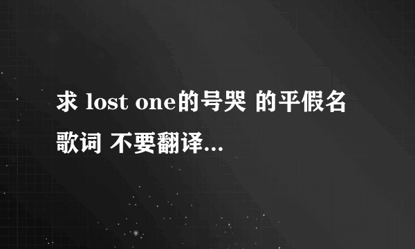 求 lost one的号哭 的平假名歌词 不要翻译和罗马音_(:з)∠)_