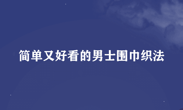 简单又好看的男士围巾织法