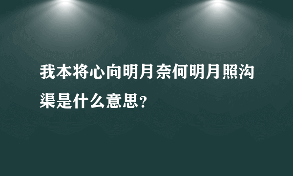 我本将心向明月奈何明月照沟渠是什么意思？