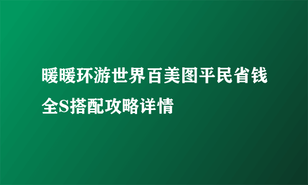 暖暖环游世界百美图平民省钱全S搭配攻略详情