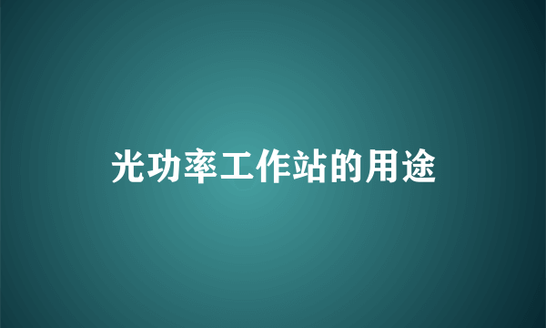 光功率工作站的用途