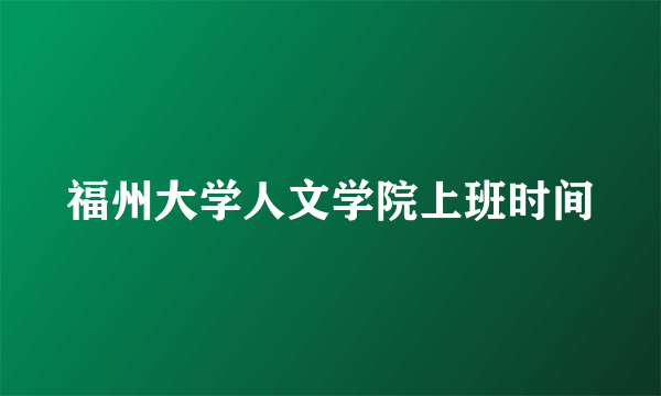 福州大学人文学院上班时间