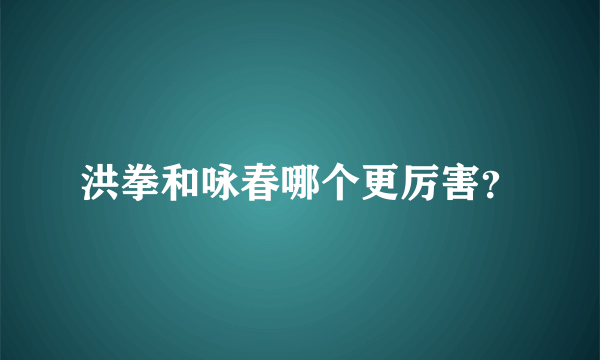 洪拳和咏春哪个更厉害？