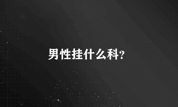 男性挂什么科？