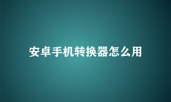 安卓手机转换器怎么用