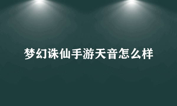 梦幻诛仙手游天音怎么样