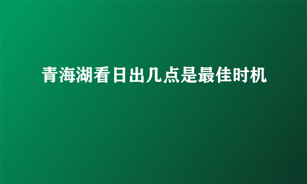 青海湖看日出几点是最佳时机