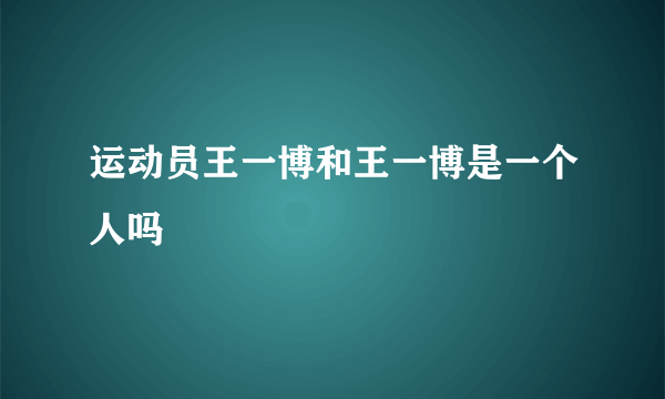 运动员王一博和王一博是一个人吗