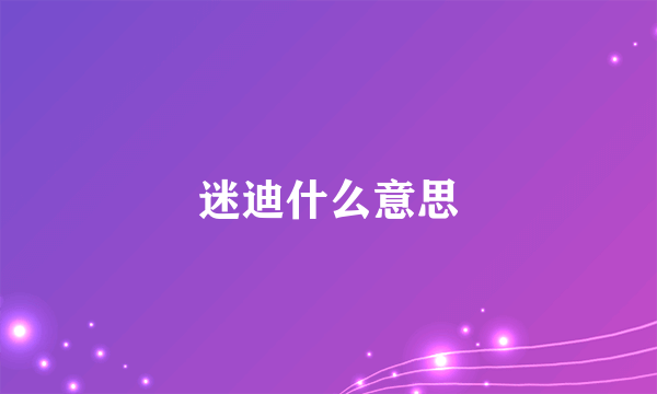 迷迪什么意思