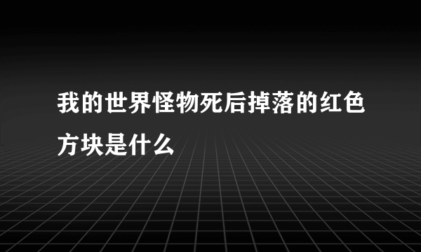 我的世界怪物死后掉落的红色方块是什么